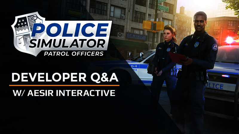 – Q&A Police Simulator: Patrol Developer with Officers Aesir Interactive